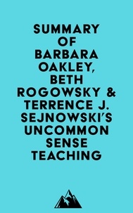  Everest Media - Summary of Barbara Oakley, Beth Rogowsky &amp; Terrence J. Sejnowski's Uncommon Sense Teaching.