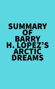  Everest Media - Summary of Barry H. Lopez's Arctic Dreams.