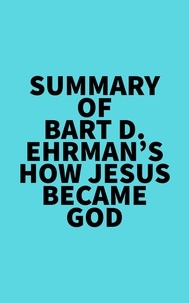  Everest Media - Summary of Bart D. Ehrman's How Jesus Became God.