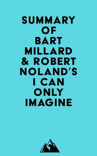 Summary of Bart Millard &amp; Robert Noland's I Can Only Imagine