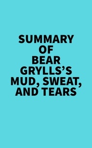  Everest Media - Summary of Bear Grylls's Mud, Sweat, And Tears.