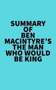  Everest Media - Summary of Ben Macintyre's The Man Who Would Be King.
