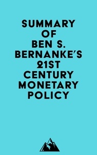  Everest Media - Summary of Ben S. Bernanke's 21st Century Monetary Policy.