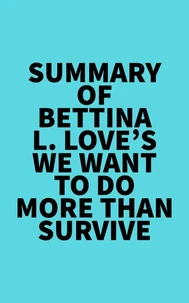 Summary of Bettina L. Love's We Want to Do More Than Survive