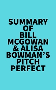  Everest Media - Summary of Bill McGowan &amp; Alisa Bowman's Pitch Perfect.