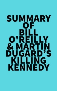  Everest Media - Summary of Bill O'Reilly &amp; Martin Dugard's Killing Kennedy.