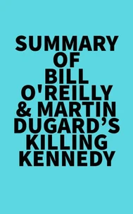 Summary of Bill O'Reilly &amp; Martin Dugard's Killing Kennedy