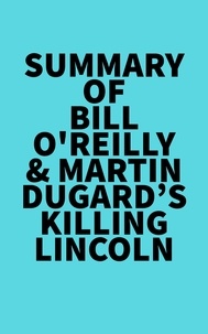  Everest Media - Summary of Bill O'Reilly &amp; Martin Dugard's Killing Lincoln.