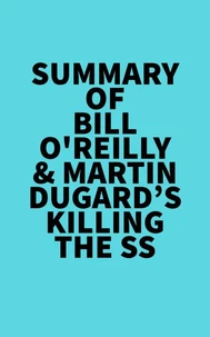 Summary of Bill O'Reilly &amp; Martin Dugard's Killing the SS