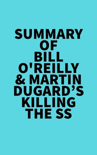  Everest Media - Summary of Bill O'Reilly &amp; Martin Dugard's Killing the SS.