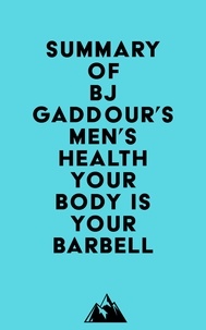  Everest Media - Summary of BJ Gaddour's Men's Health Your Body is Your Barbell.