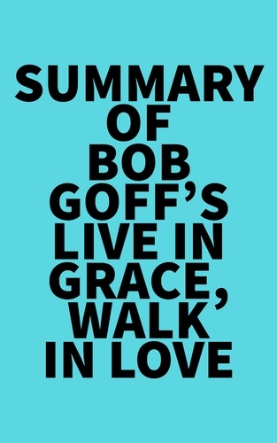 Everest Media - Summary of Bob Goff's Live in Grace, Walk in Love.