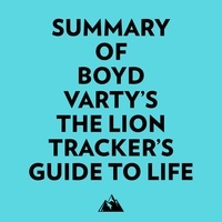 Everest Media et  AI Marcus - Summary of Boyd Varty's The Lion Tracker's Guide To Life.