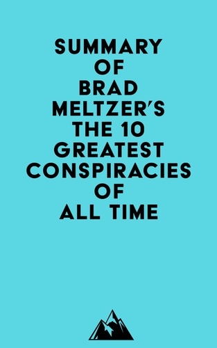  Everest Media - Summary of Brad Meltzer's The 10 Greatest Conspiracies of All Time.