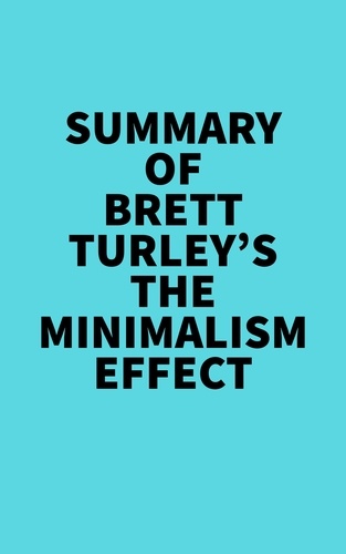  Everest Media - Summary of Brett Turley's The Minimalism Effect.