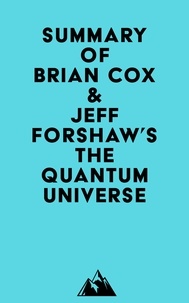 Ebook téléchargement gratuit de fichier pdf Summary of Brian Cox & Jeff Forshaw's The Quantum Universe en francais 9798350031904 par Everest Media