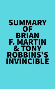  Everest Media - Summary of Brian F. Martin &amp; Tony Robbins's Invincible.