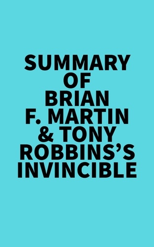  Everest Media - Summary of Brian F. Martin &amp; Tony Robbins's Invincible.