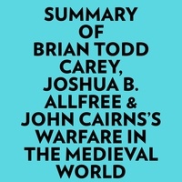  Everest Media et  AI Marcus - Summary of Brian Todd Carey, Joshua B. Allfree &amp; John Cairns's Warfare in the Medieval World.
