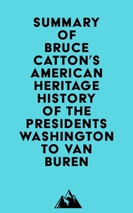  Everest Media - Summary of Bruce Catton's American Heritage History of the Presidents Washington to Van Buren.