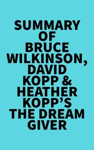 Summary of Bruce Wilkinson, David Kopp &amp; Heather Kopp's The Dream Giver