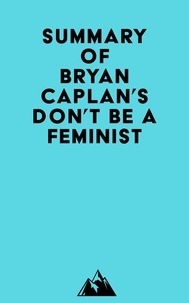 Livres à téléchargement gratuit pour kindle Summary of Bryan Caplan's Don't Be a Feminist 9798350029727  par Everest Media