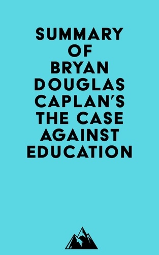  Everest Media - Summary of Bryan Douglas Caplan's The Case against Education.