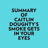  Everest Media et  AI Marcus - Summary of Caitlin Doughty's Smoke Gets in Your Eyes.