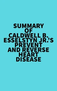 Summary of Caldwell B. Esselstyn Jr.'s Prevent and Reverse Heart Disease