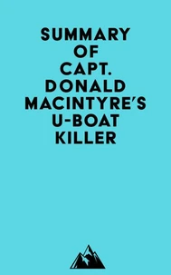 Summary of Capt. Donald MacIntyre's U-Boat Killer