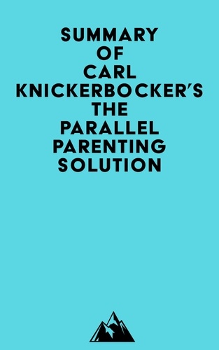  Everest Media - Summary of Carl Knickerbocker's The Parallel Parenting Solution.