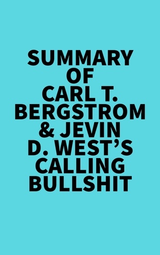  Everest Media - Summary of Carl T. Bergstrom &amp; Jevin D. West's Calling Bullshit.