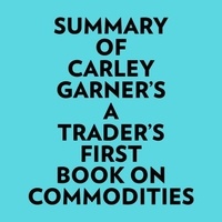  Everest Media et  AI Marcus - Summary of Carley Garner's A Trader's First Book On Commodities.
