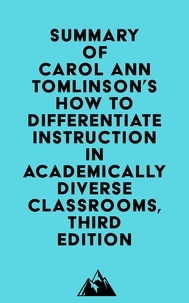 Everest Media - Summary of Carol Ann Tomlinson's How to Differentiate Instruction in Academically Diverse Classrooms, Third Edition.