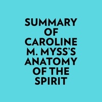  Everest Media et  AI Marcus - Summary of Caroline M. Myss's Anatomy Of The Spirit.