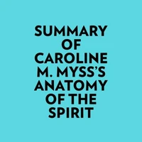 Summary of Caroline M. Myss's Anatomy Of The Spirit