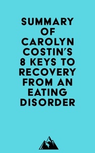  Everest Media - Summary of Carolyn Costin &amp; Gwen Schubert Grabb's 8 Keys to Recovery from an Eating Disorder.