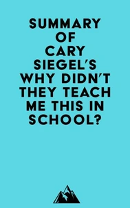 Summary of Cary Siegel's Why Didn't They Teach Me This in School?