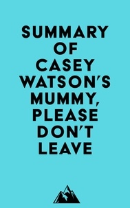  Everest Media - Summary of Casey Watson's Mummy, Please Don’t Leave.