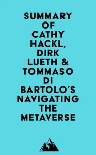 Summary of Cathy Hackl, Dirk Lueth &amp; Tommaso Di Bartolo's Navigating the Metaverse