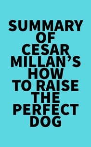  Everest Media - Summary of Cesar Millan's How to Raise the Perfect Dog.