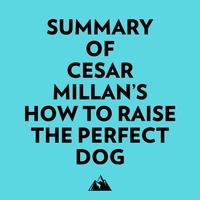  Everest Media et  AI Marcus - Summary of Cesar Millan's How to Raise the Perfect Dog.
