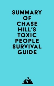  Everest Media - Summary of Chase Hill's Toxic People Survival Guide.