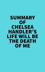  Everest Media - Summary of Chelsea Handler's Life Will Be The Death Of Me.