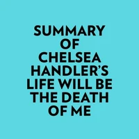 Summary of Chelsea Handler's Life Will Be The Death Of Me