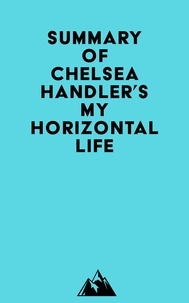  Everest Media - Summary of Chelsea Handler's My Horizontal Life.
