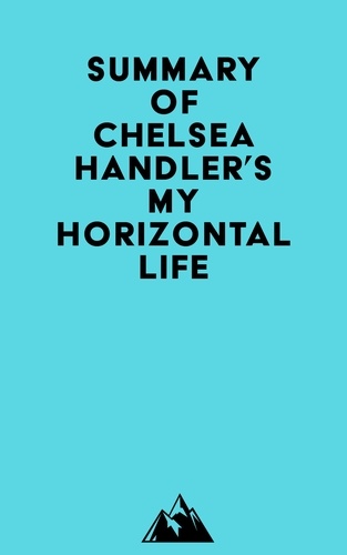  Everest Media - Summary of Chelsea Handler's My Horizontal Life.
