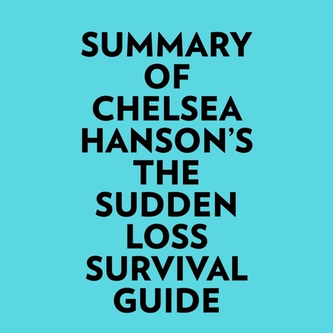  Everest Media et  AI Marcus - Summary of Chelsea Hanson's The Sudden Loss Survival Guide.