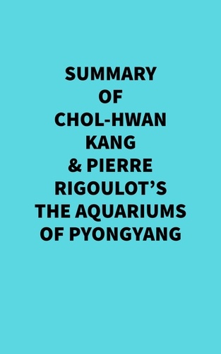  Everest Media - Summary of Chol-hwan Kang &amp; Pierre Rigoulot's The Aquariums of Pyongyang.