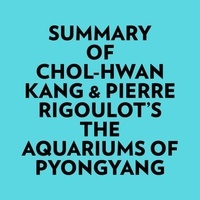  Everest Media et  AI Marcus - Summary of Chol-hwan Kang & Pierre Rigoulot's The Aquariums of Pyongyang.